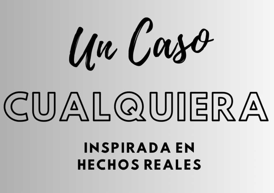 Un caso cualquiera inspirada en hecho real